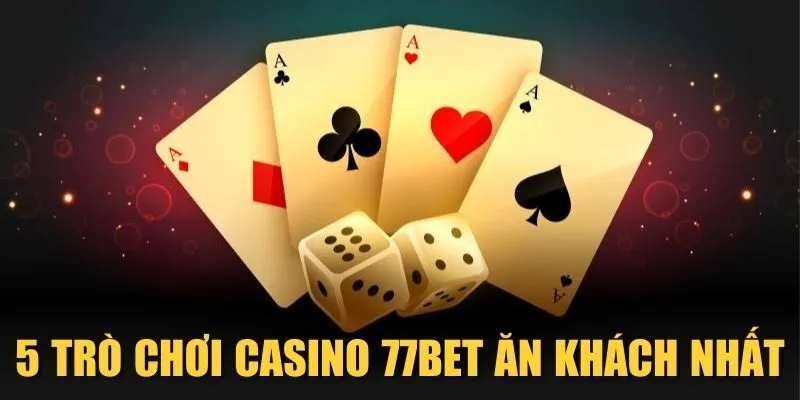 5 trò chơi Casino 77Bet ăn khách nhất